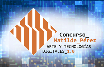 Convocatoria Concurso Matilde Pérez Arte y Tecnologías Digitales 